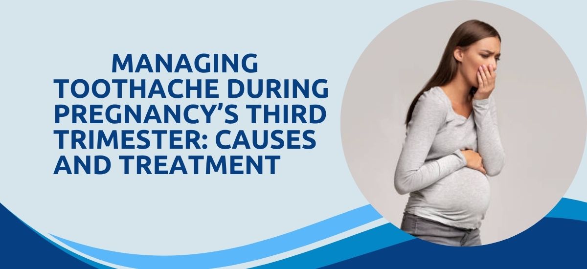 Toothache During Pregnancy’s Third Trimester: Causes and Solutions