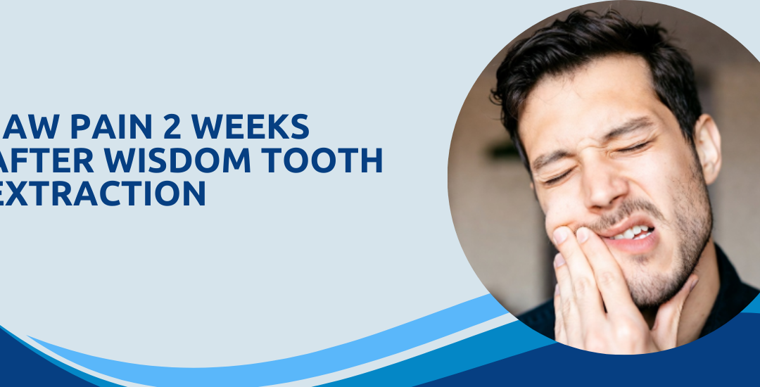 Jaw Pain 2 Weeks After Wisdom Tooth Extraction