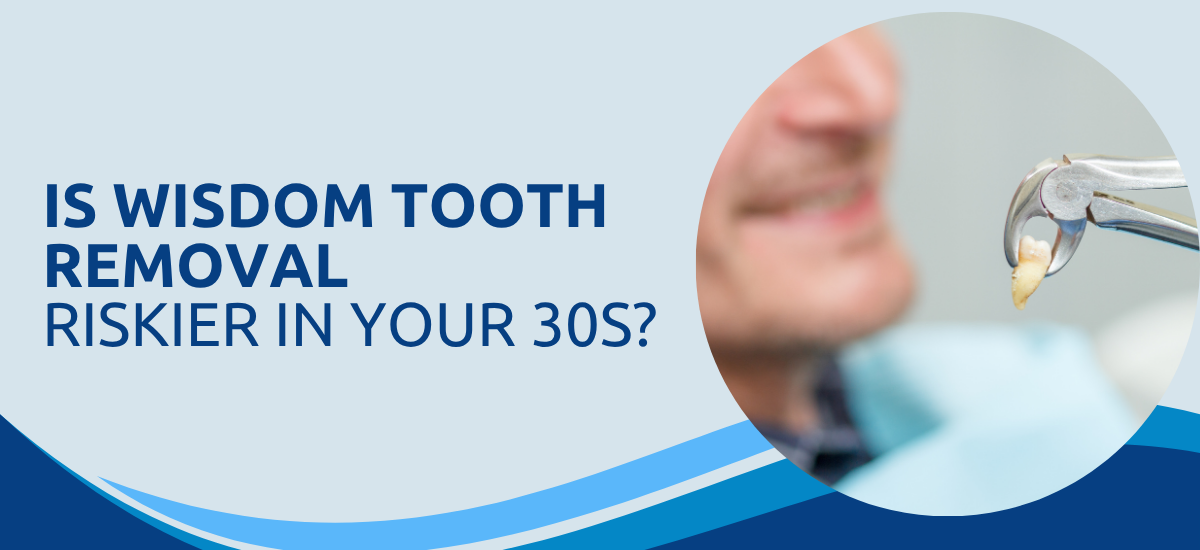 Is Wisdom Tooth Removal Riskier in Your 30s Than 20s?